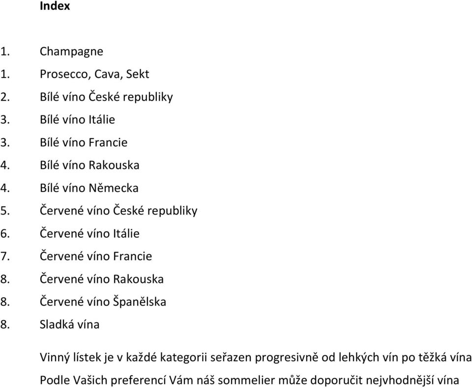 Červené víno Francie 8. Červené víno Rakouska 8. Červené víno Španělska 8.