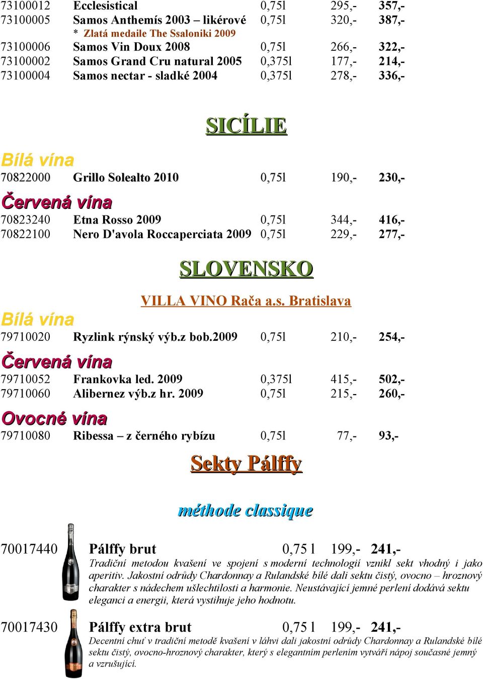 Nero D'avola Roccaperciata 2009 0,75l 229,- 277,- SLOVENSKO VILLA VINO Rača a.s. Bratislava 79710020 Ryzlink rýnský výb.z bob.2009 0,75l 210,- 254,- 79710052 Frankovka led.