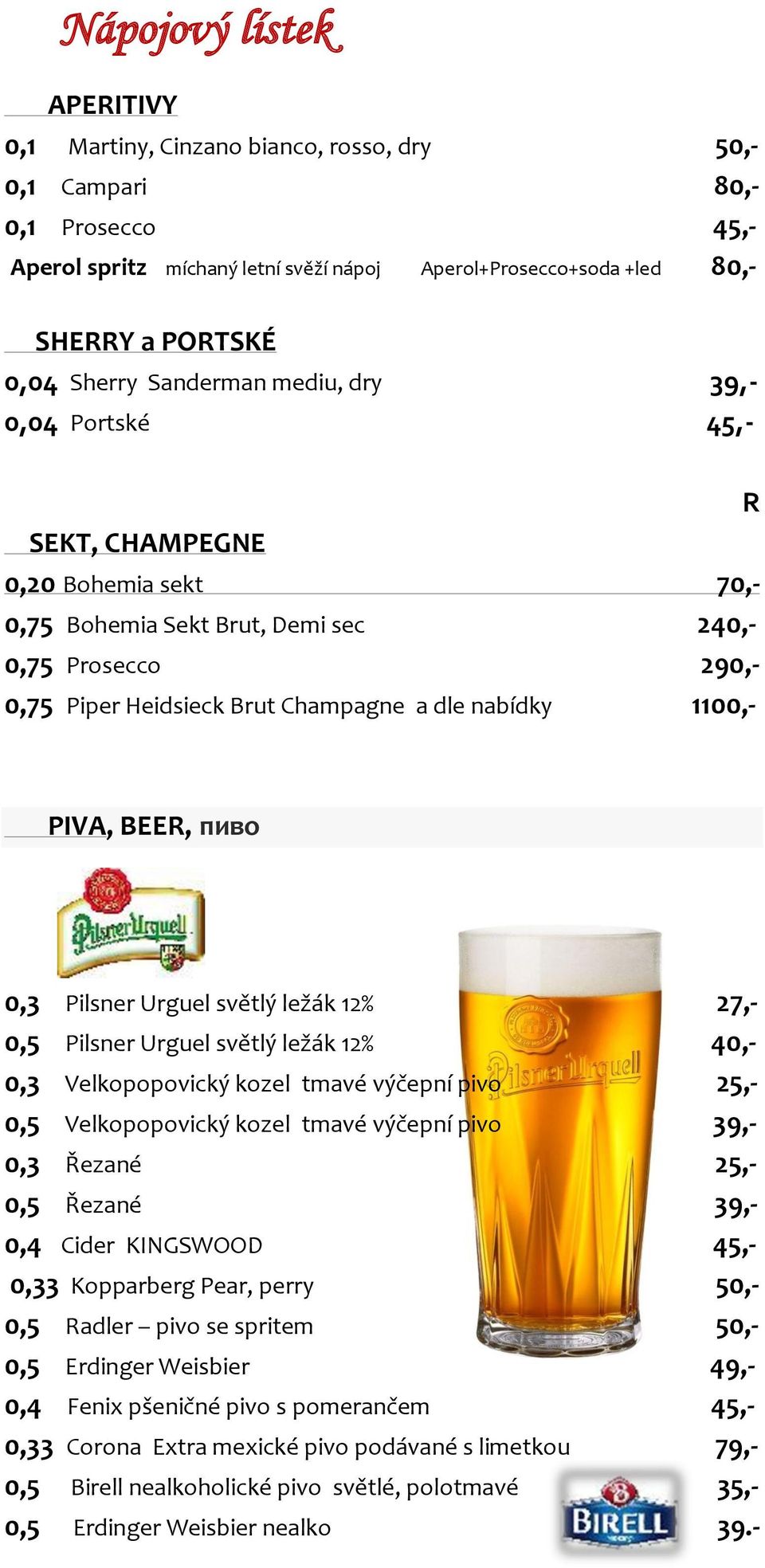 nabídky 1100,- PIVA, BEER, пиво 0,3 Pilsner Urguel světlý ležák 12% 27,- 0,5 Pilsner Urguel světlý ležák 12% 40,- 0,3 Velkopopovický kozel tmavé výčepní pivo 25,- 0,5 Velkopopovický kozel tmavé