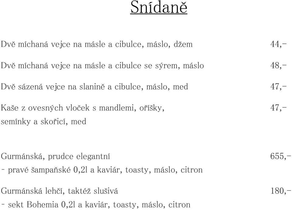 mandlemi, oříšky, 47,- semínky a skořicí, med Gurmánská, prudce elegantní 655,- pravé šampaňské 0,2l a