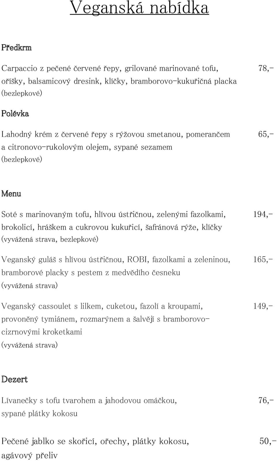 cukrovou kukuřicí, šafránová rýže, klíčky (vyvážená strava, bezlepkové) Veganský guláš s hlívou ústřičnou, ROBI, fazolkami a zeleninou, 165,- bramborové placky s pestem z medvědího česneku (vyvážená