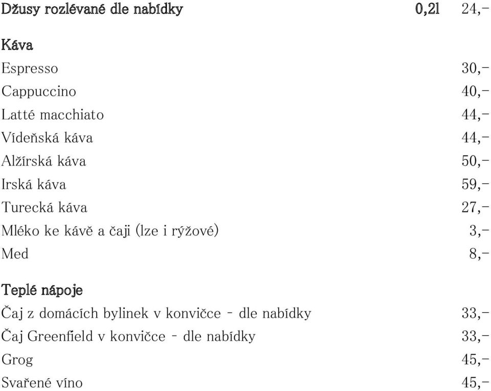 Mléko ke kávě a čaji (lze i rýžové) 3,- Med 8,- Teplé nápoje Čaj z domácích bylinek v