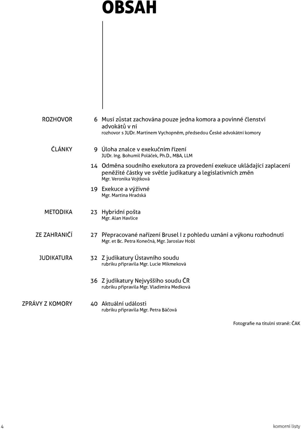 . Ing. Bohumil Poláček, Ph.D., MBA, LLM 14 Odměna soudního exekutora za provedení exekuce ukládající zaplacení peněžité částky ve světle judikatury a legislativních změn Mgr.