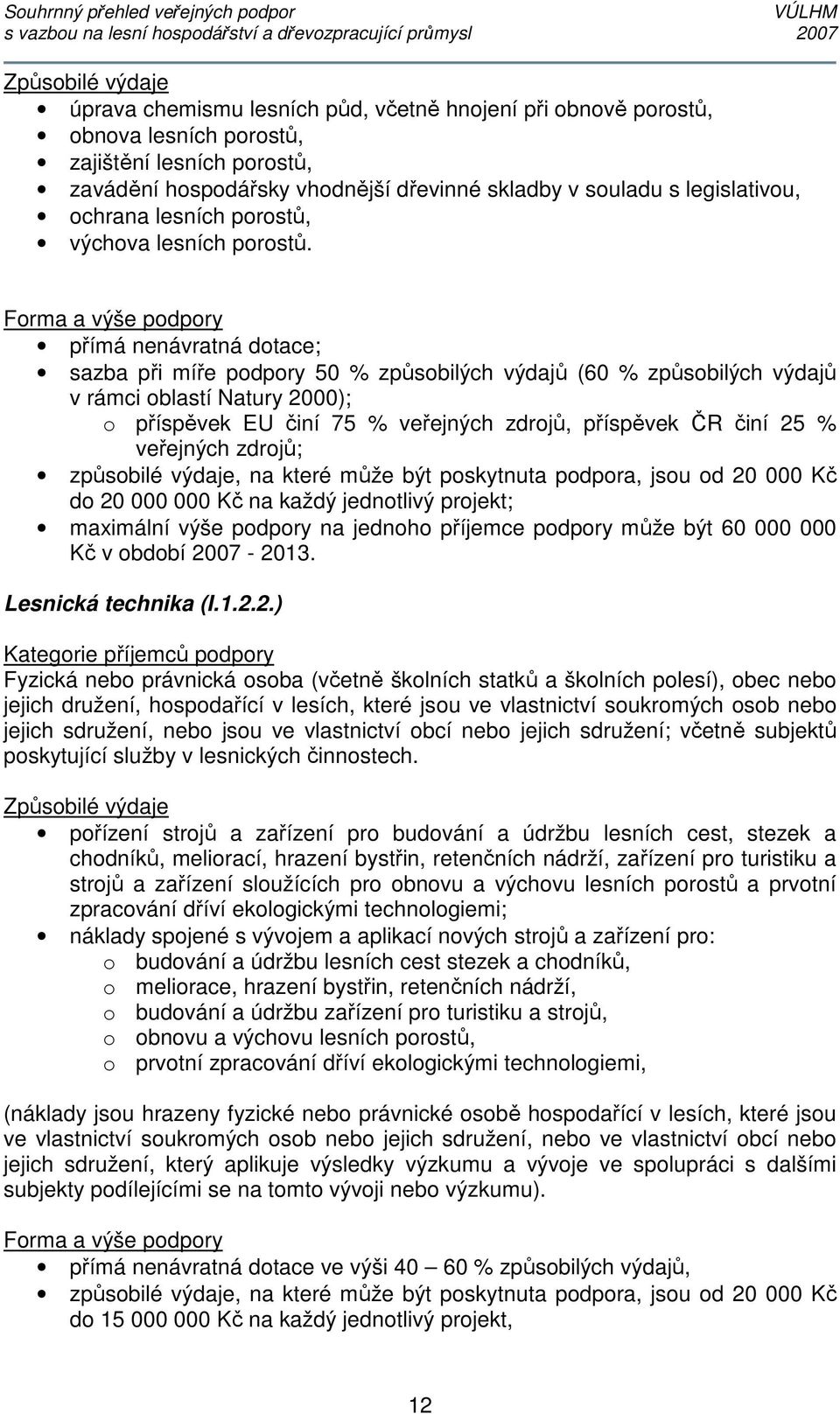 Forma a výše podpory přímá nenávratná dotace; sazba při míře podpory 50 % způsobilých výdajů (60 % způsobilých výdajů v rámci oblastí Natury 2000); o příspěvek EU činí 75 % veřejných zdrojů,