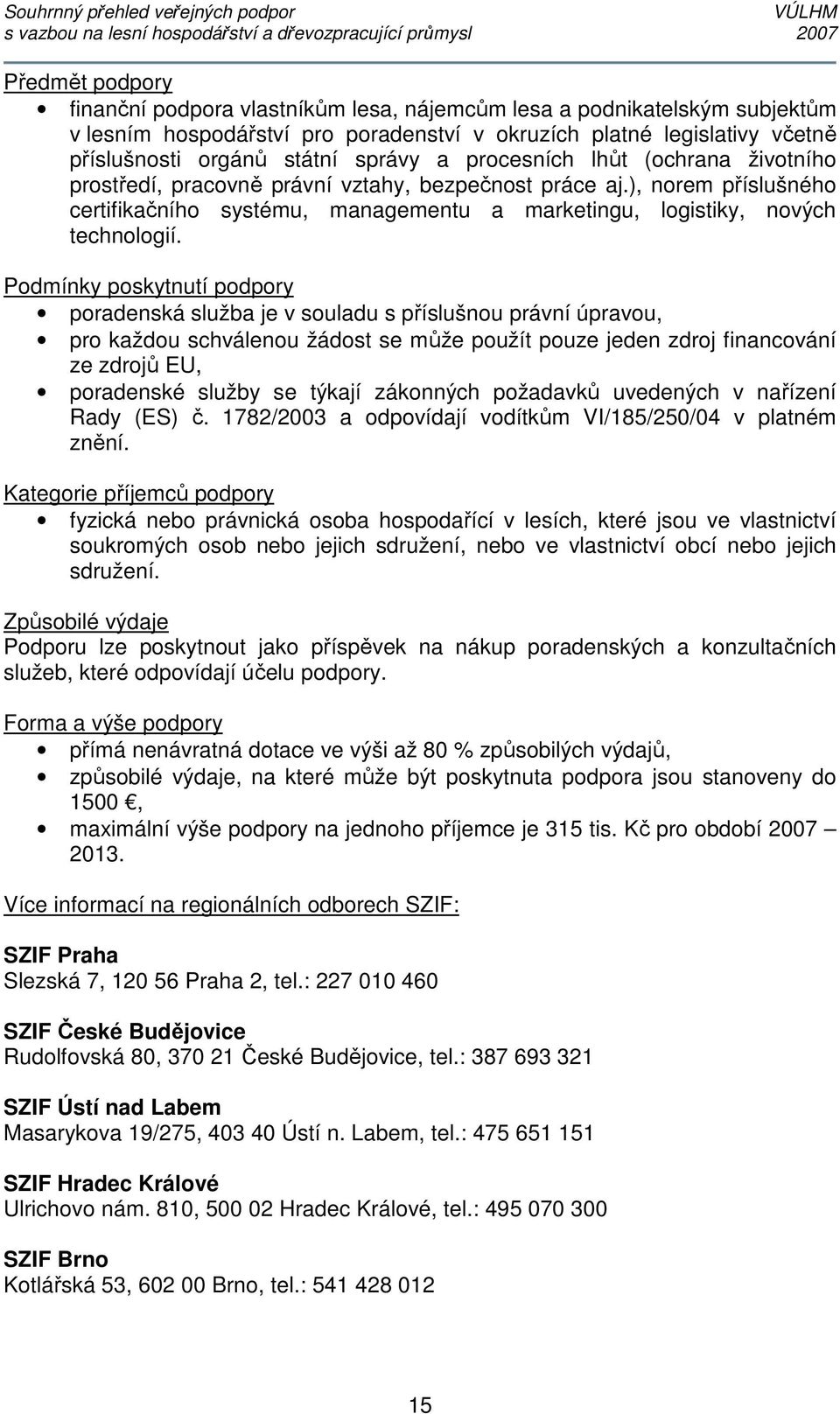 Podmínky poskytnutí podpory poradenská služba je v souladu s příslušnou právní úpravou, pro každou schválenou žádost se může použít pouze jeden zdroj financování ze zdrojů EU, poradenské služby se