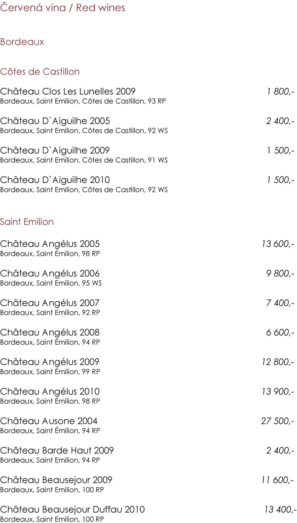 Emilion Château Angélus 2005 13 600,- Bordeaux, Saint Émilion, 98 RP Château Angélus 2006 9 800,- Bordeaux, Saint Emilion, 95 WS Château Angélus 2007 7 400,- Bordeaux, Saint Emilion, 92 RP Château