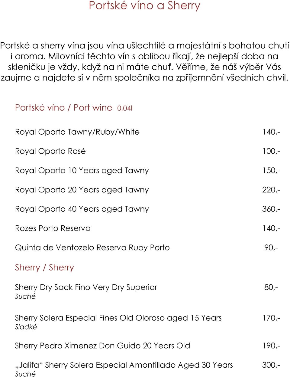Portské víno / Port wine 0,04l Royal Oporto Tawny/Ruby/White 140,- Royal Oporto Rosé 100,- Royal Oporto 10 Years aged Tawny 150,- Royal Oporto 20 Years aged Tawny 220,- Royal Oporto 40 Years aged