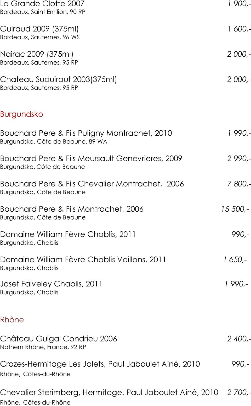 990,- Burgundsko, Côte de Beaune Bouchard Pere & Fils Chevalier Montrachet, 2006 7 800,- Burgundsko, Côte de Beaune Bouchard Pere & Fils Montrachet, 2006 15 500,- Burgundsko, Côte de Beaune Domaine