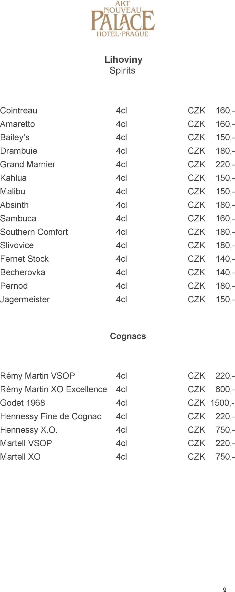 140,- Becherovka 4cl CZK 140,- Pernod 4cl CZK 180,- Jagermeister 4cl CZK 150,- Cognacs Rémy Martin VSOP 4cl CZK 220,- Rémy Martin XO Excellence 4cl