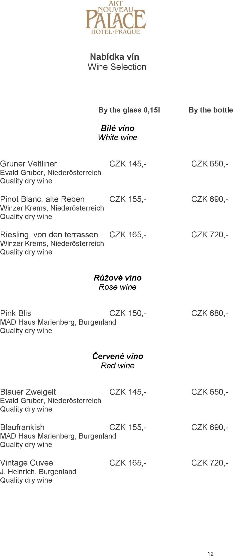 Růžové víno Rose wine Pink Blis CZK 150,- CZK 680,- MAD Haus Marienberg, Burgenland Quality dry wine Červené víno Red wine Blauer Zweigelt CZK 145,- CZK 650,- Evald Gruber,