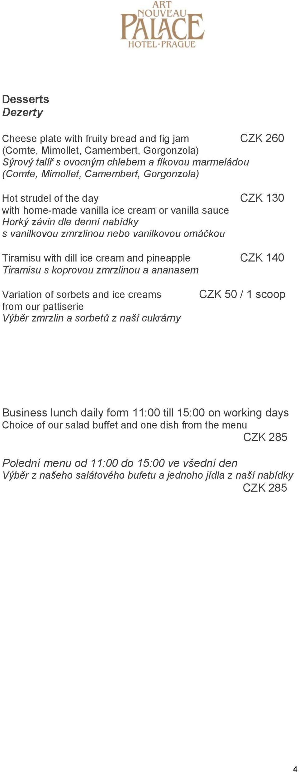 and pineapple CZK 140 Tiramisu s koprovou zmrzlinou a ananasem Variation of sorbets and ice creams from our pattiserie Výběr zmrzlin a sorbetů z naší cukrárny CZK 50 / 1 scoop Business lunch daily