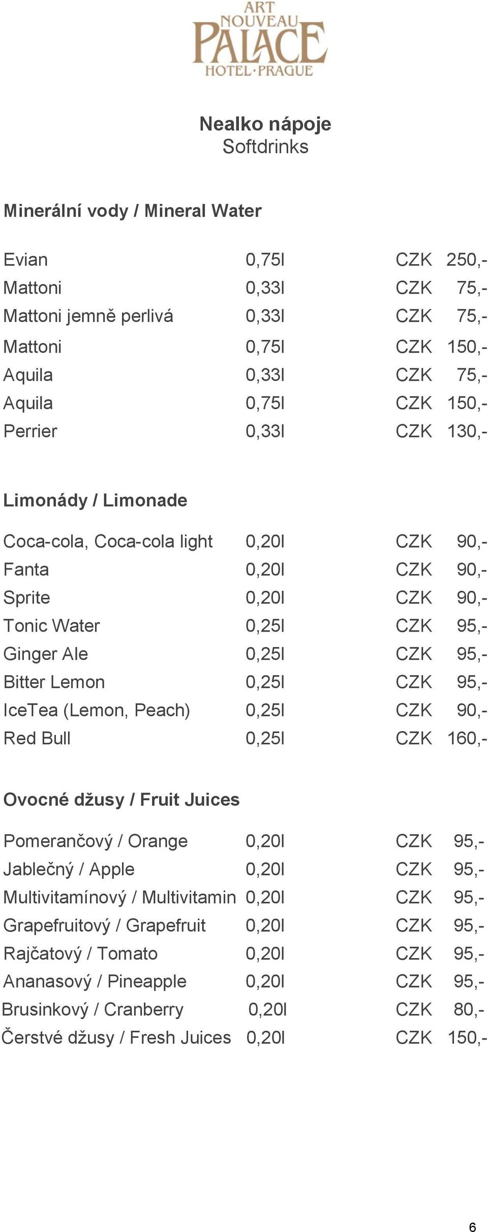 Lemon 0,25l CZK 95,- IceTea (Lemon, Peach) 0,25l CZK 90,- Red Bull 0,25l CZK 160,- Ovocné džusy / Fruit Juices Pomerančový / Orange 0,20l CZK 95,- Jablečný / Apple 0,20l CZK 95,- Multivitamínový /