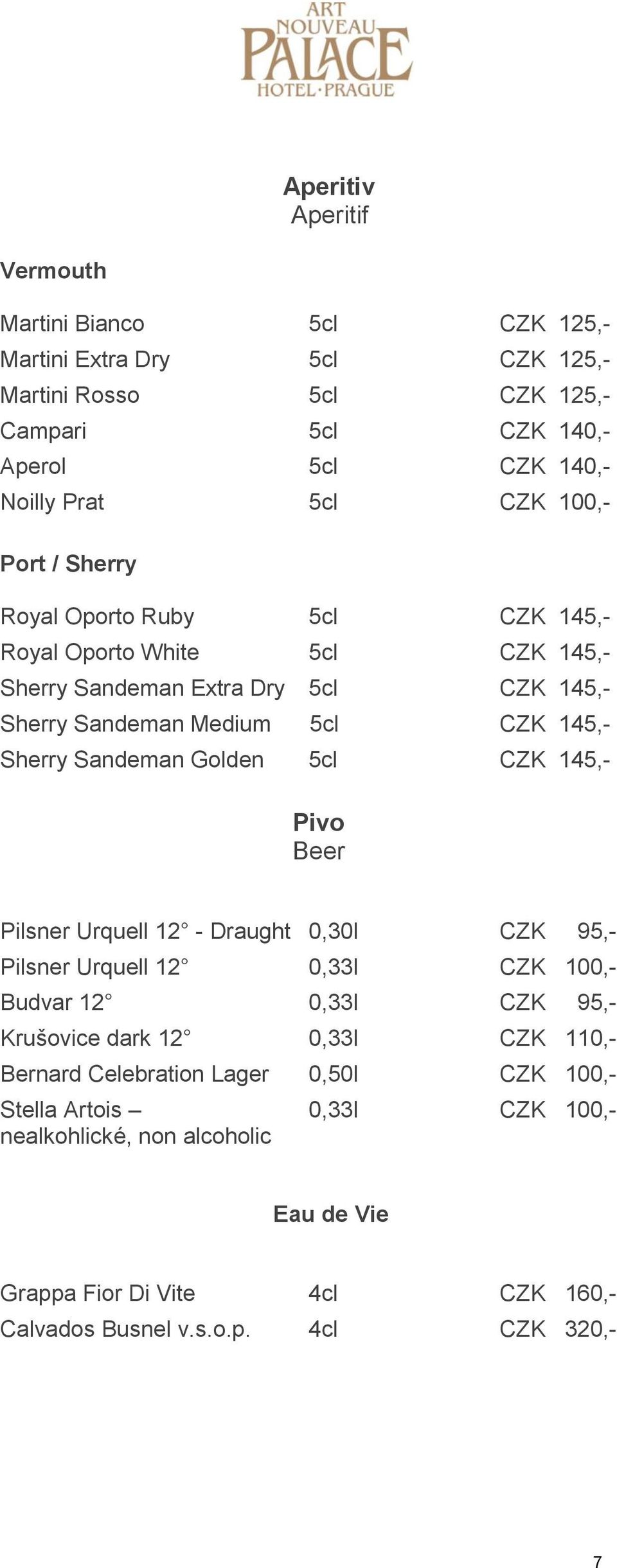 Sandeman Golden 5cl CZK 145,- Pivo Beer Pilsner Urquell 12 - Draught 0,30l CZK 95,- Pilsner Urquell 12 0,33l CZK 100,- Budvar 12 0,33l CZK 95,- Krušovice dark 12 0,33l CZK 110,-