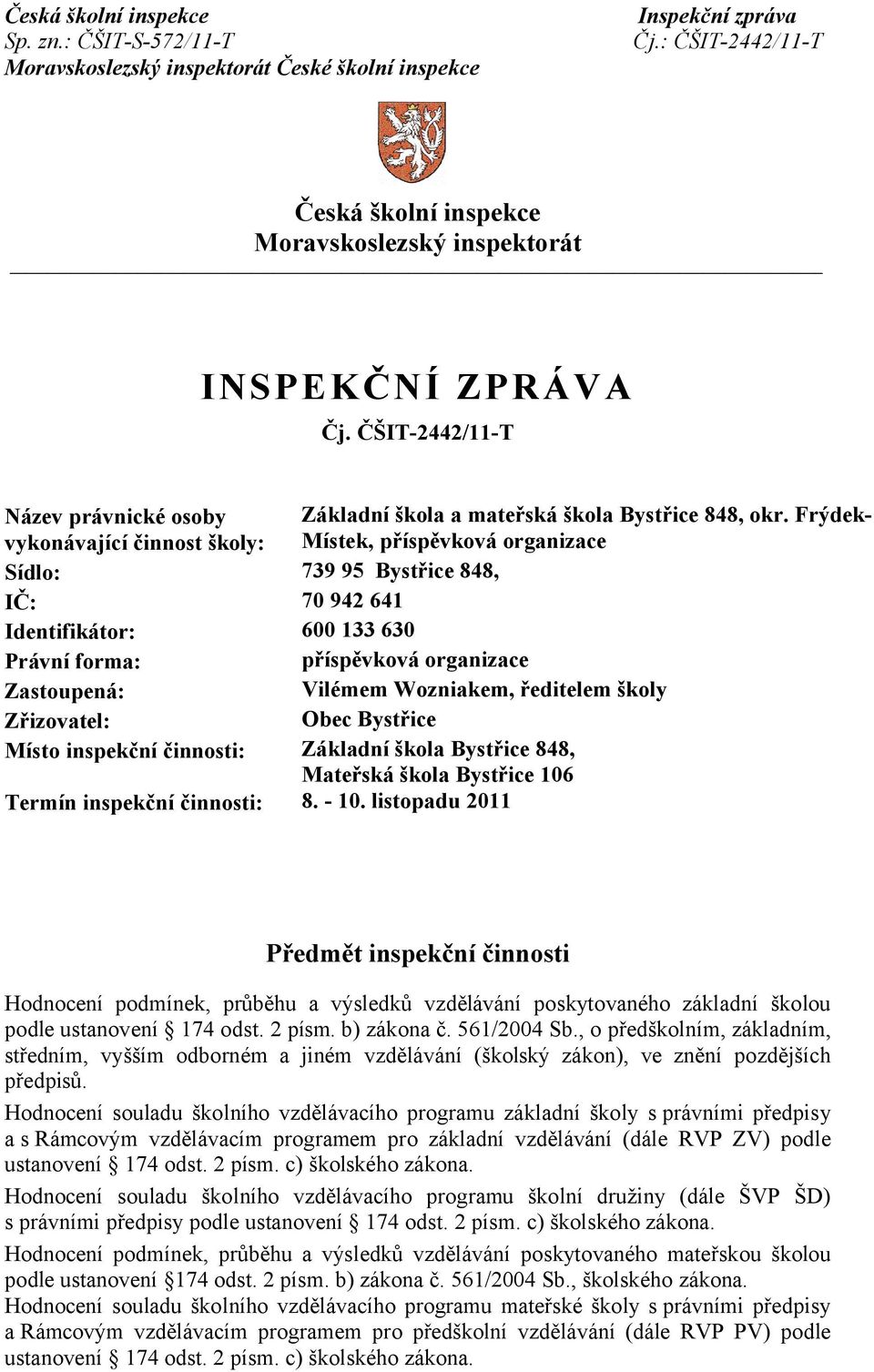 Zřizovatel: Obec Bystřice Místo inspekční činnosti: Základní škola Bystřice 848, Mateřská škola Bystřice 106 Termín inspekční činnosti: 8. - 10.