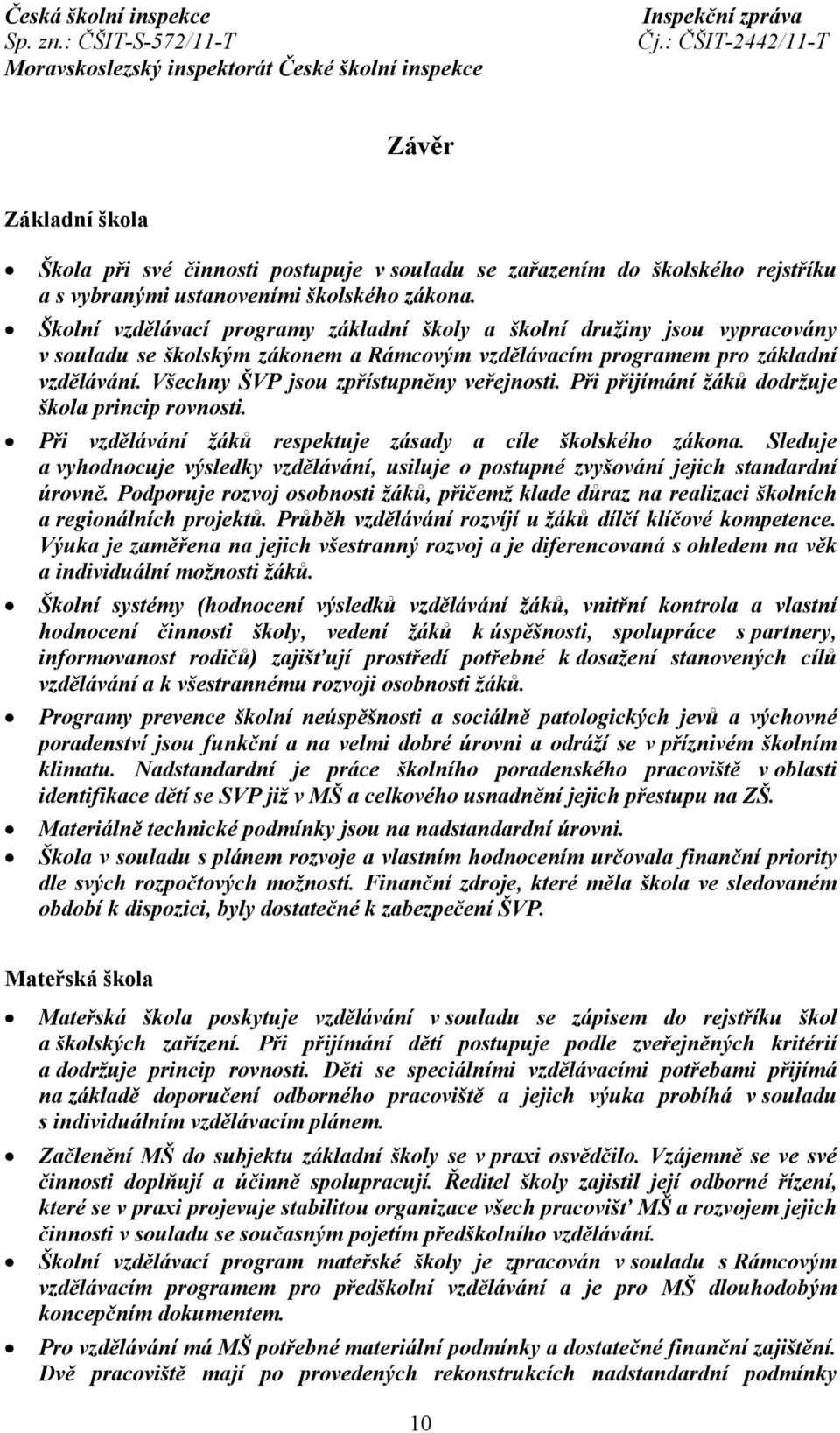 Všechny ŠVP jsou zpřístupněny veřejnosti. Při přijímání žáků dodržuje škola princip rovnosti. Při vzdělávání žáků respektuje zásady a cíle školského zákona.