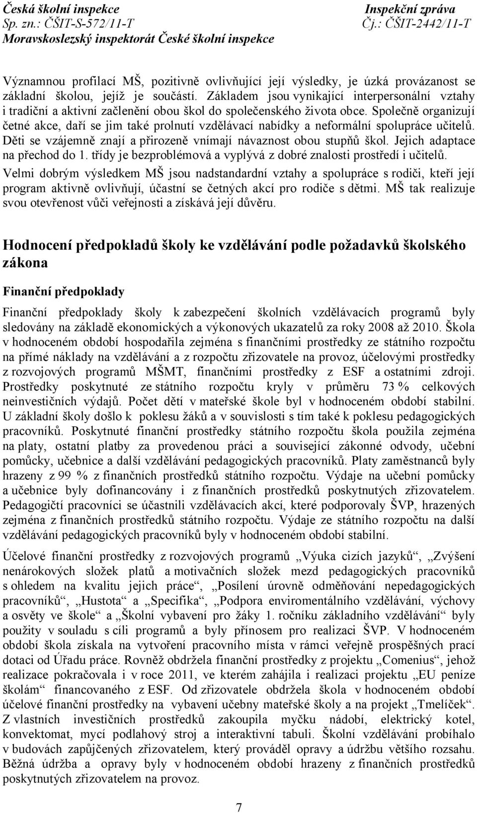 Společně organizují četné akce, daří se jim také prolnutí vzdělávací nabídky a neformální spolupráce učitelů. Děti se vzájemně znají apřirozeně vnímají návaznost obou stupňů škol.