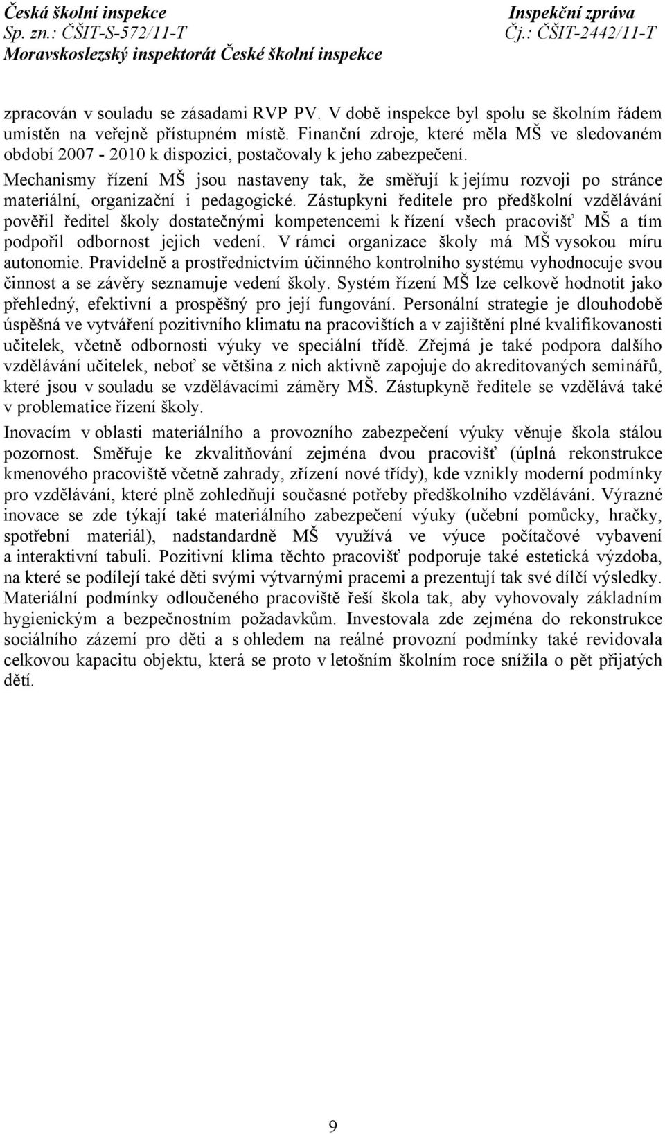 Mechanismy řízení MŠ jsou nastaveny tak, že směřují kjejímu rozvoji po stránce materiální, organizační i pedagogické.