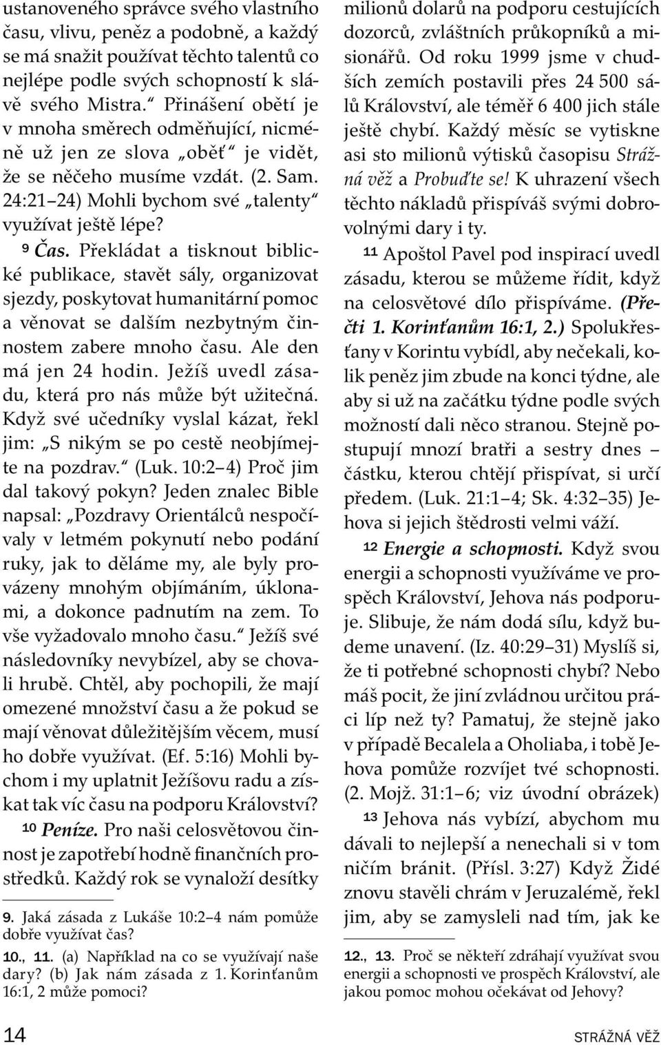 Prekl adat a tisknout biblick e publikace, stavet s aly, organizovat sjezdy, poskytovat humanit arn ı pomoc a venovat se dals ım nezbytn ym činnostem zabere mnoho času. Ale den m a jen 24 hodin.