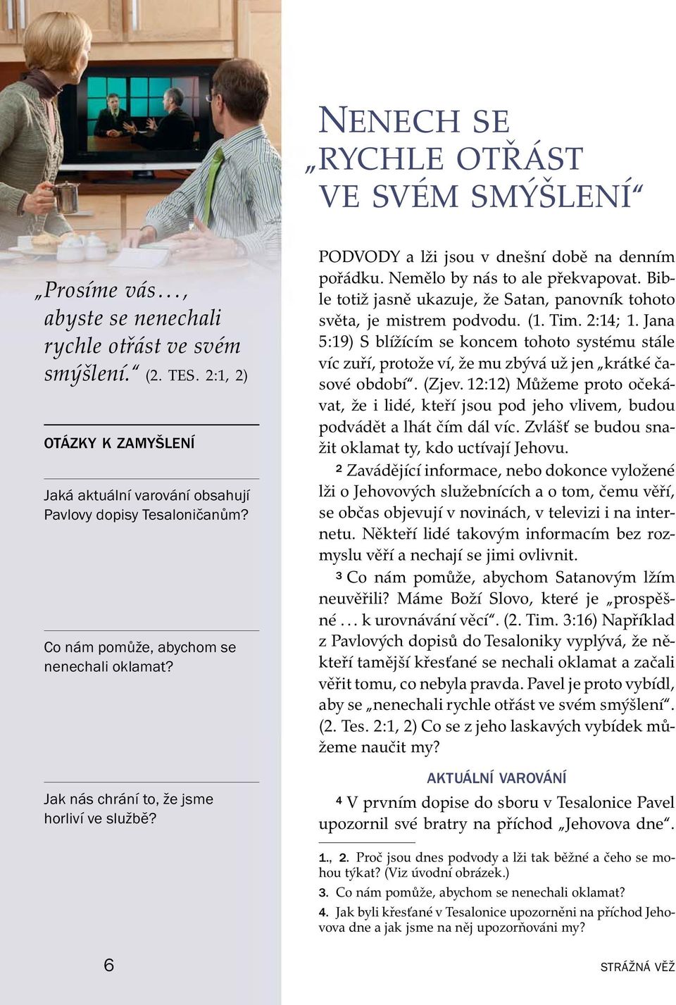 PODVODY a lzi jsou v dnesn ı dobe na denn ım por adku. Nemelo by n as to ale prekvapovat. Bible totiz jasne ukazuje, že Satan, panovn ık tohoto sveta, je mistrem podvodu. (1. Tim. 2:14; 1.