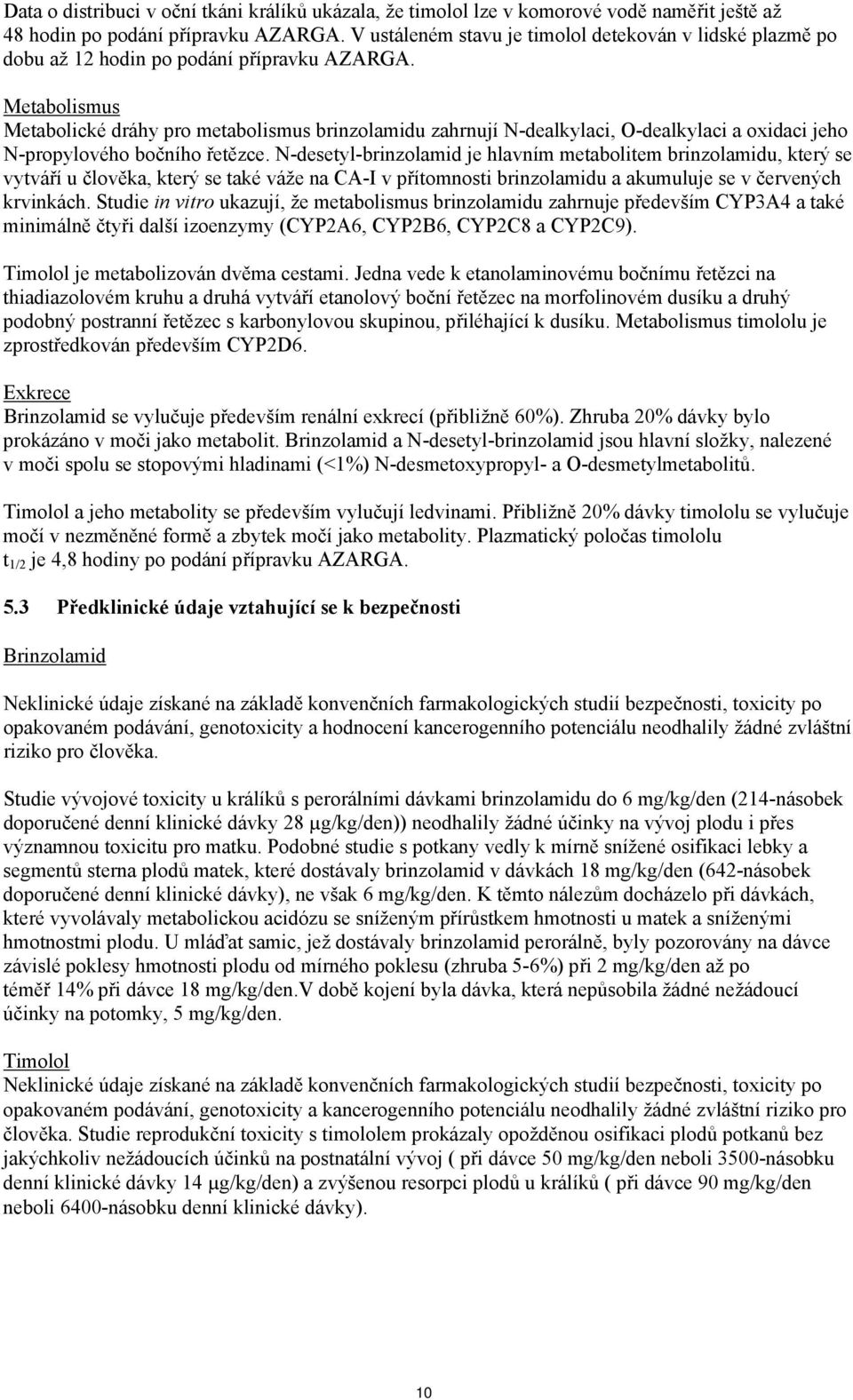 Metabolismus Metabolické dráhy pro metabolismus brinzolamidu zahrnují N-dealkylaci, O-dealkylaci a oxidaci jeho N-propylového bočního řetězce.