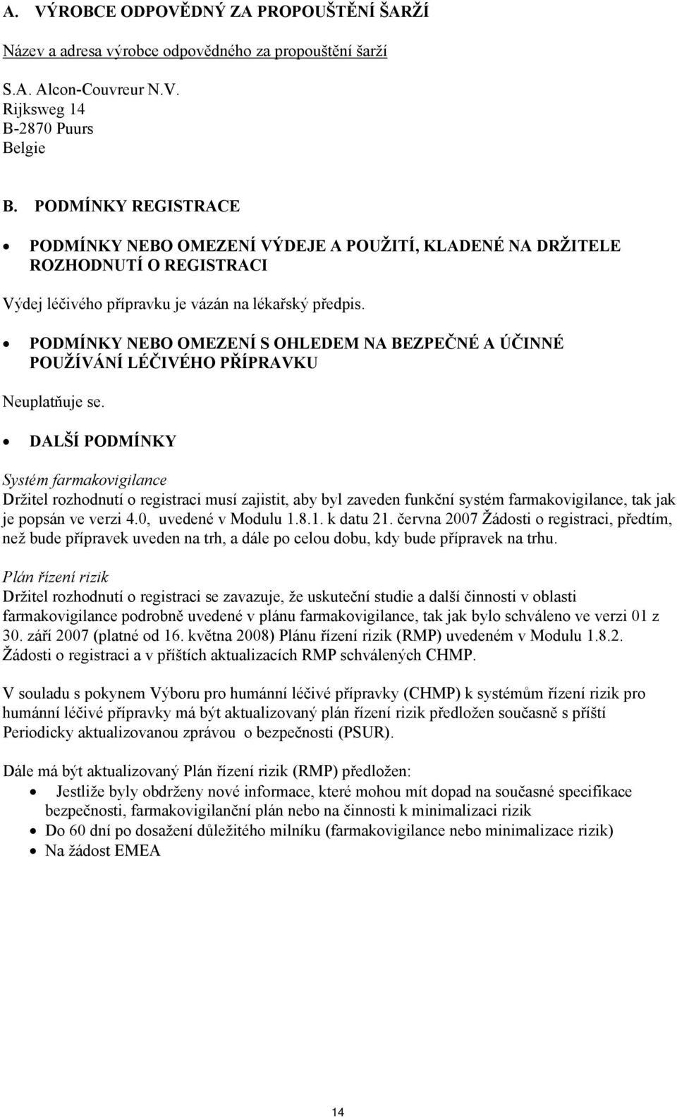 PODMÍNKY NEBO OMEZENÍ S OHLEDEM NA BEZPEČNÉ A ÚČINNÉ POUŽÍVÁNÍ LÉČIVÉHO PŘÍPRAVKU Neuplatňuje se.