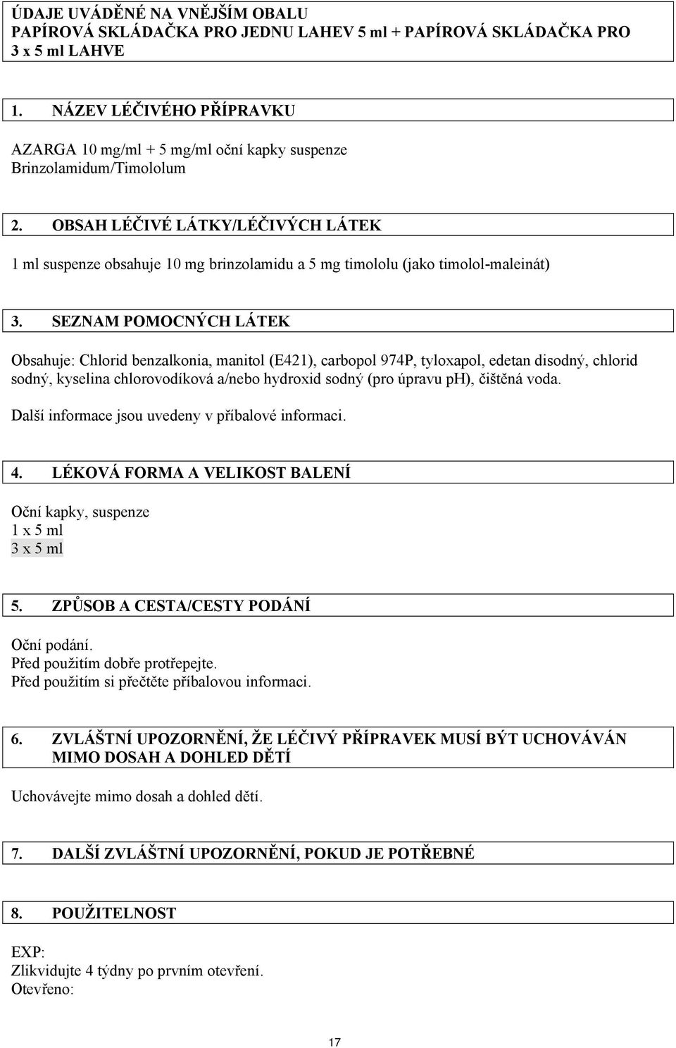 OBSAH LÉČIVÉ LÁTKY/LÉČIVÝCH LÁTEK 1 ml suspenze obsahuje 10 mg brinzolamidu a 5 mg timololu (jako timolol-maleinát) 3.