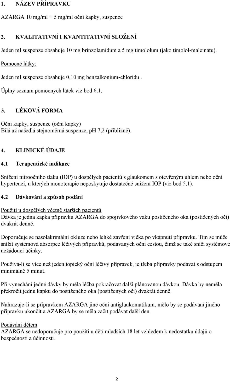 LÉKOVÁ FORMA Oční kapky, suspenze (oční kapky) Bílá až našedlá stejnoměrná suspenze, ph 7,2 (přibližně). 4. KLINICKÉ ÚDAJE 4.