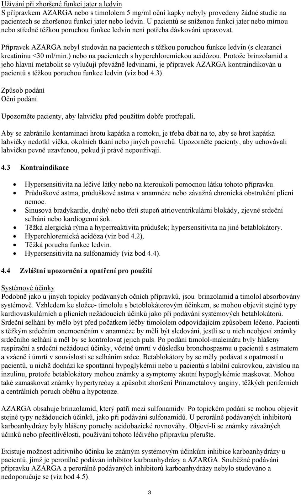 Přípravek AZARGA nebyl studován na pacientech s těžkou poruchou funkce ledvin (s clearancí kreatininu <30 ml/min.) nebo na pacientech s hyperchloremickou acidózou.