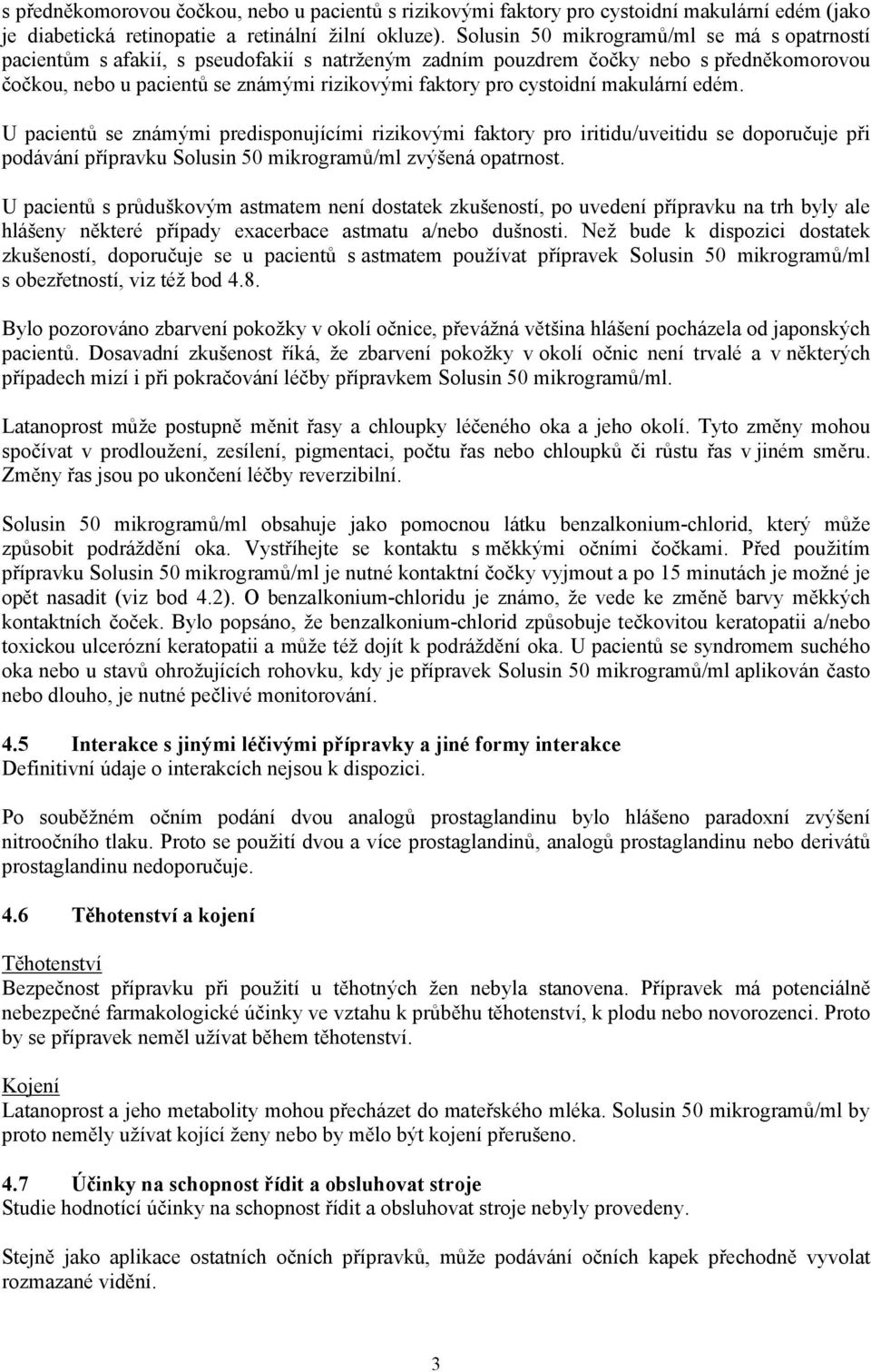 cystoidní makulární edém. U pacientů se známými predisponujícími rizikovými faktory pro iritidu/uveitidu se doporučuje při podávání přípravku Solusin 50 mikrogramů/ml zvýšená opatrnost.