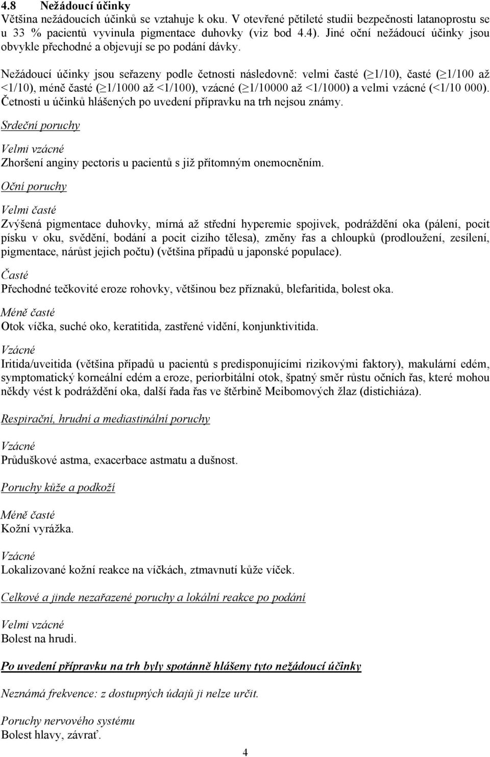 Nežádoucí účinky jsou seřazeny podle četnosti následovně: velmi časté ( 1/10), časté ( 1/100 až <1/10), méně časté ( 1/1000 až <1/100), vzácné ( 1/10000 až <1/1000) a velmi vzácné (<1/10 000).