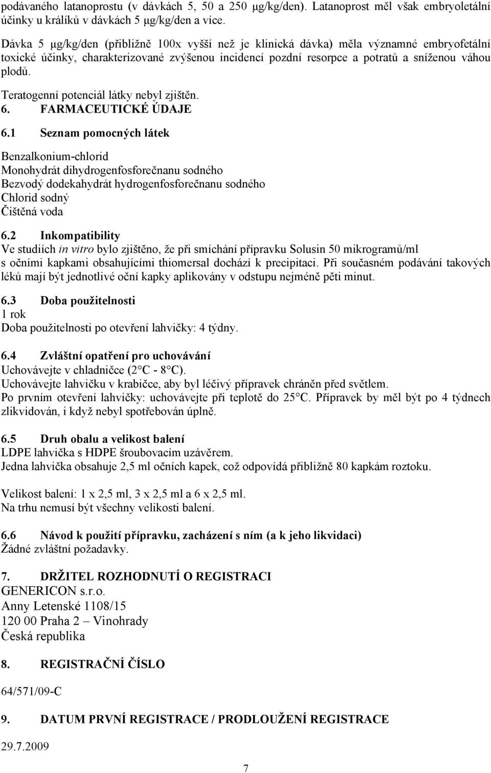 Teratogenní potenciál látky nebyl zjištěn. 6. FARMACEUTICKÉ ÚDAJE 6.