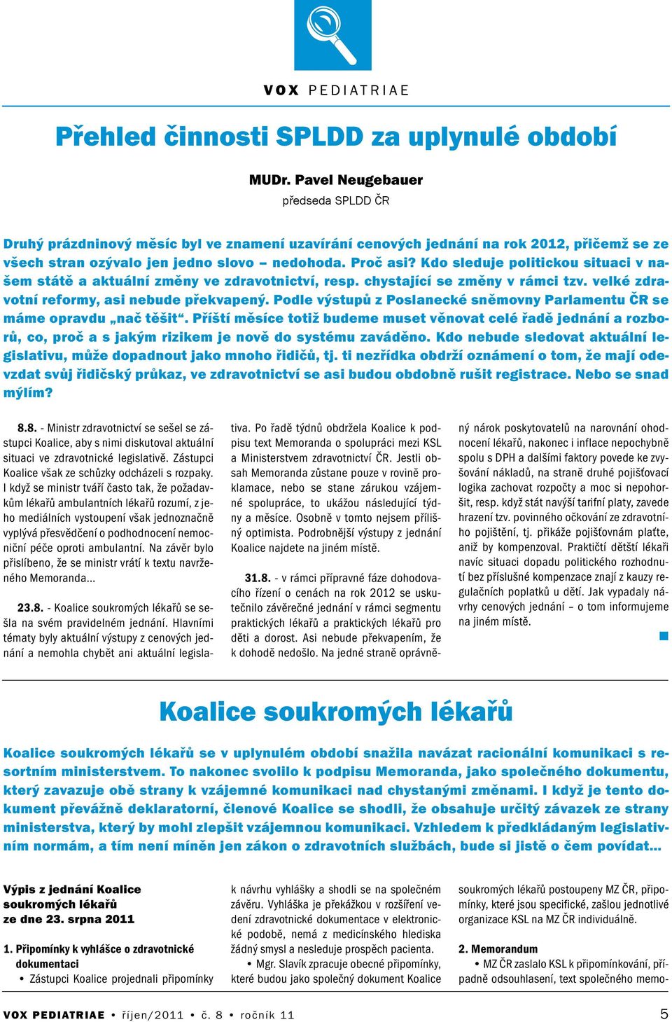 Kdo sleduje politickou situaci v našem státě a aktuální změny ve zdravotnictví, resp. chystající se změny v rámci tzv. velké zdravotní reformy, asi nebude překvapený.