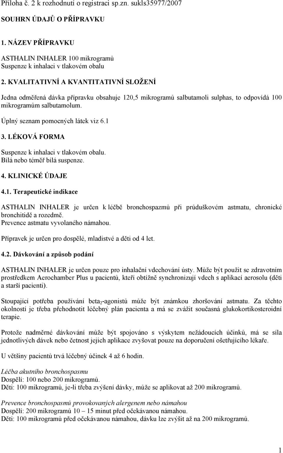 LÉKOVÁ FORMA Suspenze k inhalaci v tlakovém obalu. Bílá nebo téměř bílá suspenze. 4. KLINICKÉ ÚDAJE 4.1.