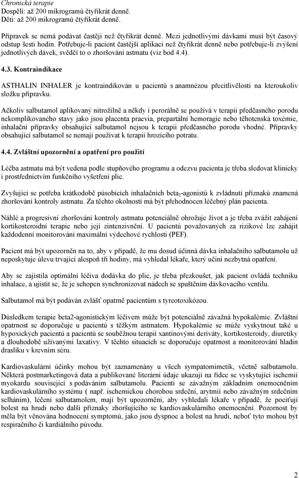 Potřebuje-li pacient častější aplikaci než čtyřikrát denně nebo potřebuje-li zvýšení jednotlivých dávek, svědčí to o zhoršování astmatu (viz bod 4.4). 4.3.