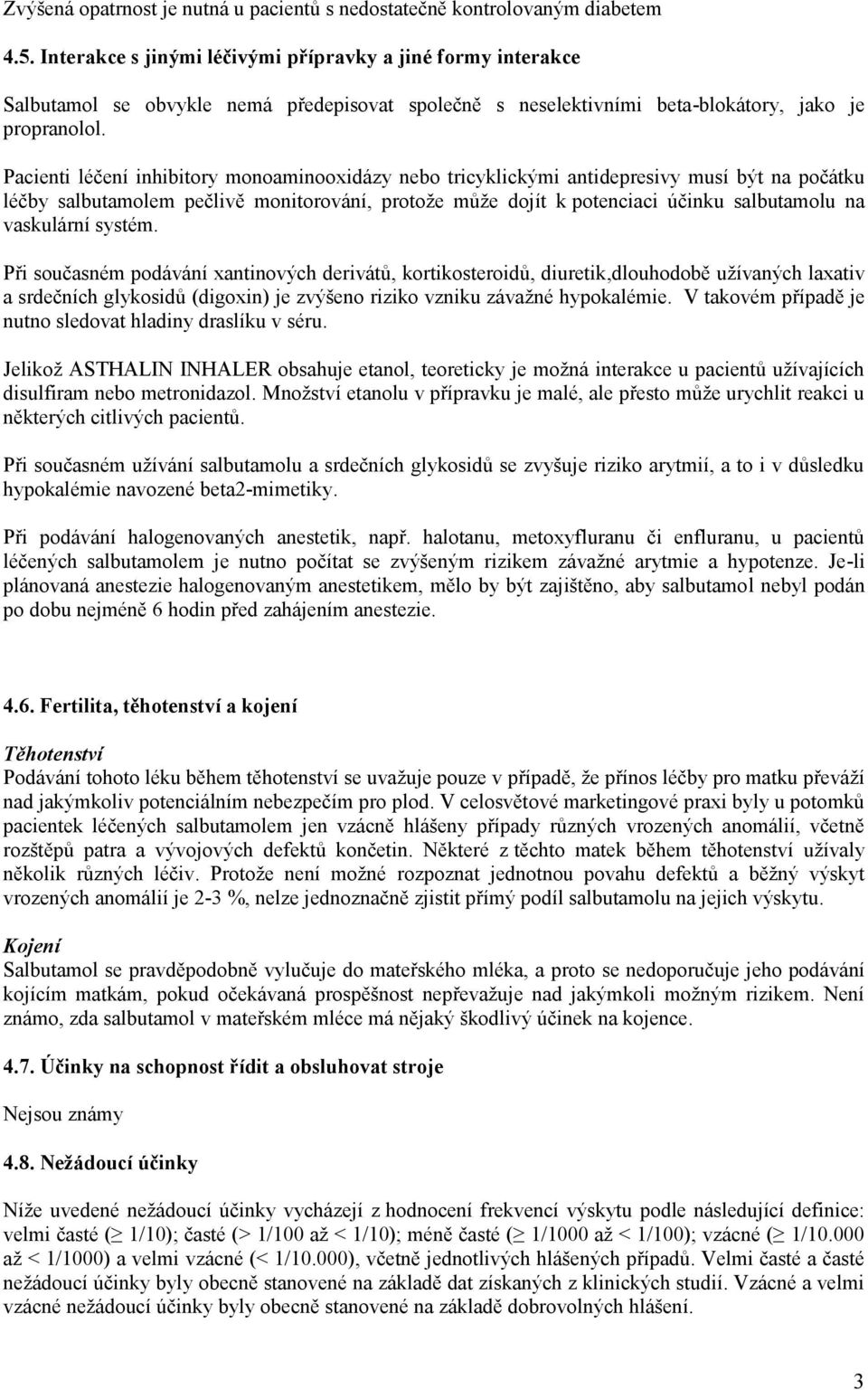 Pacienti léčení inhibitory monoaminooxidázy nebo tricyklickými antidepresivy musí být na počátku léčby salbutamolem pečlivě monitorování, protože může dojít k potenciaci účinku salbutamolu na