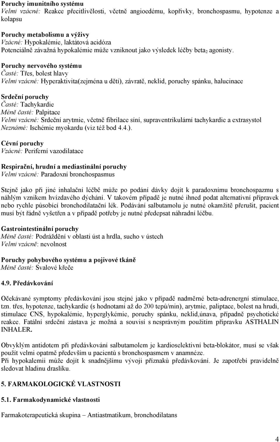 Poruchy nervového systému Časté: Třes, bolest hlavy Velmi vzácné: Hyperaktivita(zejména u dětí), závratě, neklid, poruchy spánku, halucinace Srdeční poruchy Časté: Tachykardie Méně časté: Palpitace