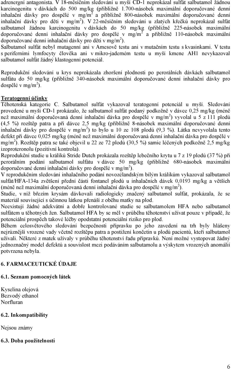 V 22-měsíčním sledování u zlatých křečků neprokázal sulfát salbutamol žádnou karcinogenitu v dávkách do 50 mg/kg (přibližně 225-násobek maximální doporučované denní inhalační dávky pro dospělé v mg/m