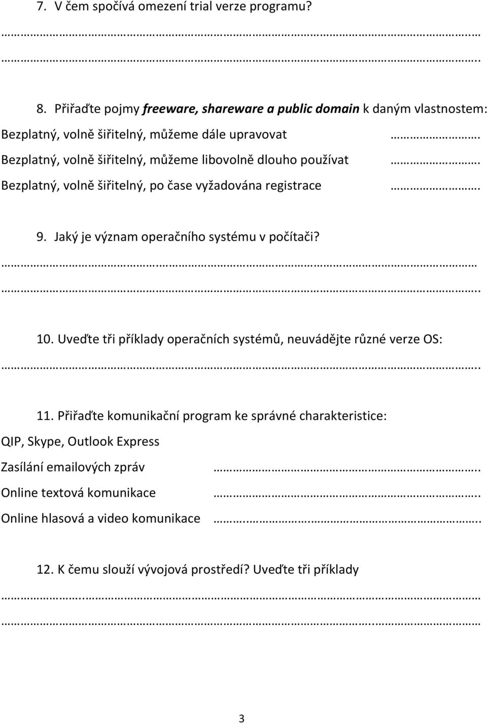 libovolně dlouho používat Bezplatný, volně šiřitelný, po čase vyžadována registrace... 9. Jaký je význam operačního systému v počítači?. 10.