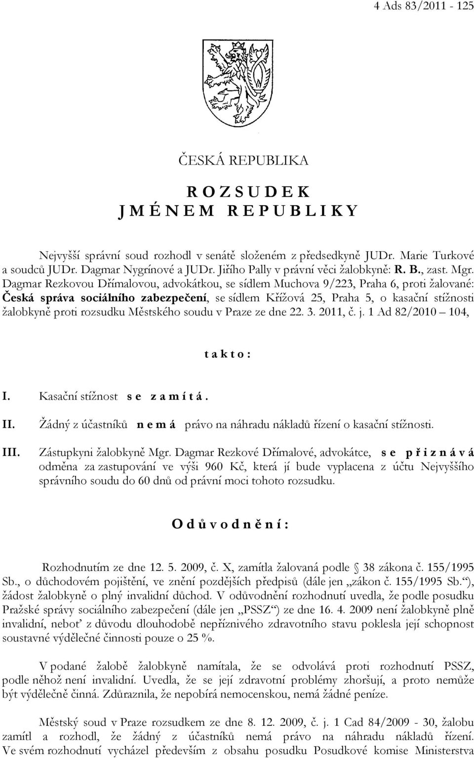 Dagmar Rezkovou Dřímalovou, advokátkou, se sídlem Muchova 9/223, Praha 6, proti žalované: Česká správa sociálního zabezpečení, se sídlem Křížová 25, Praha 5, o kasační stížnosti žalobkyně proti