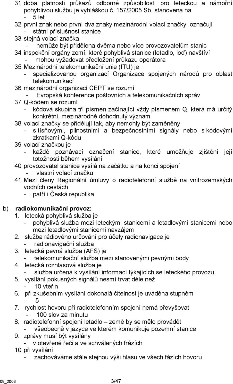 inspekční orgány zemí, které pohyblivá stanice (letadlo, loď) navštíví - mohou vyžadovat předložení průkazu operátora 35.