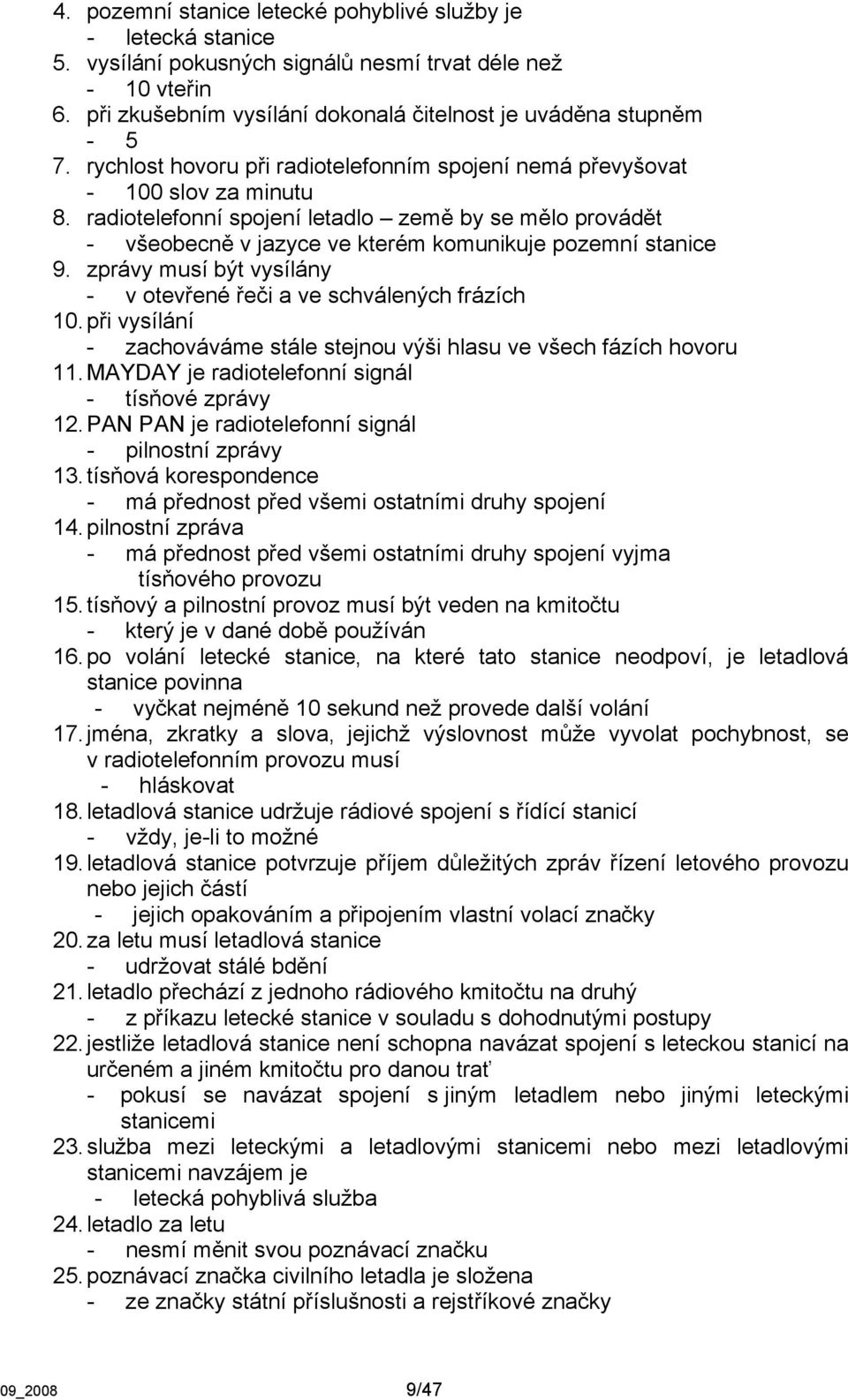 zprávy musí být vysílány - v otevřené řeči a ve schválených frázích 10. při vysílání - zachováváme stále stejnou výši hlasu ve všech fázích hovoru 11.