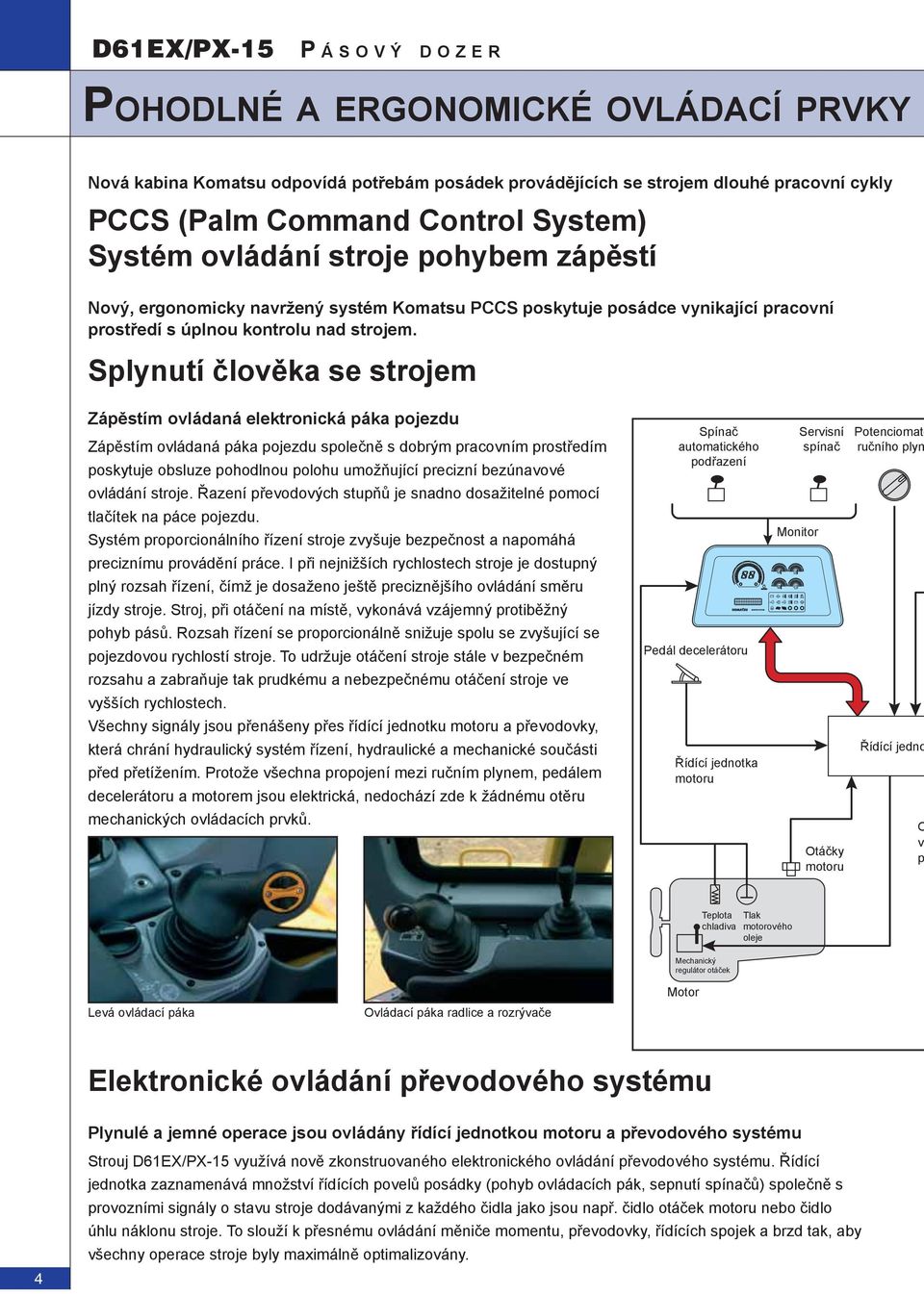 Splynutí člověka se strojem Zápěstím ovládaná elektronická páka pojezdu Zápěstím ovládaná páka pojezdu společně s dobrým pracovním prostředím poskytuje obsluze pohodlnou polohu umožňující precizní