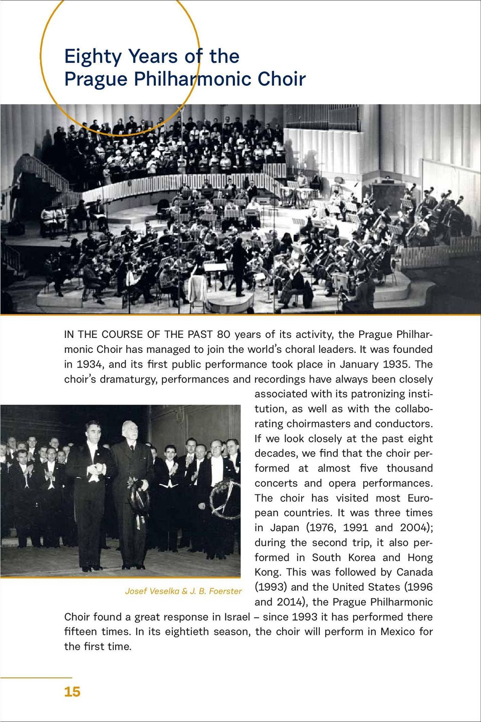 The choir s dramaturgy, performances and recordings have always been closely associated with its patronizing institution, as well as with the collaborating choirmasters and conductors.