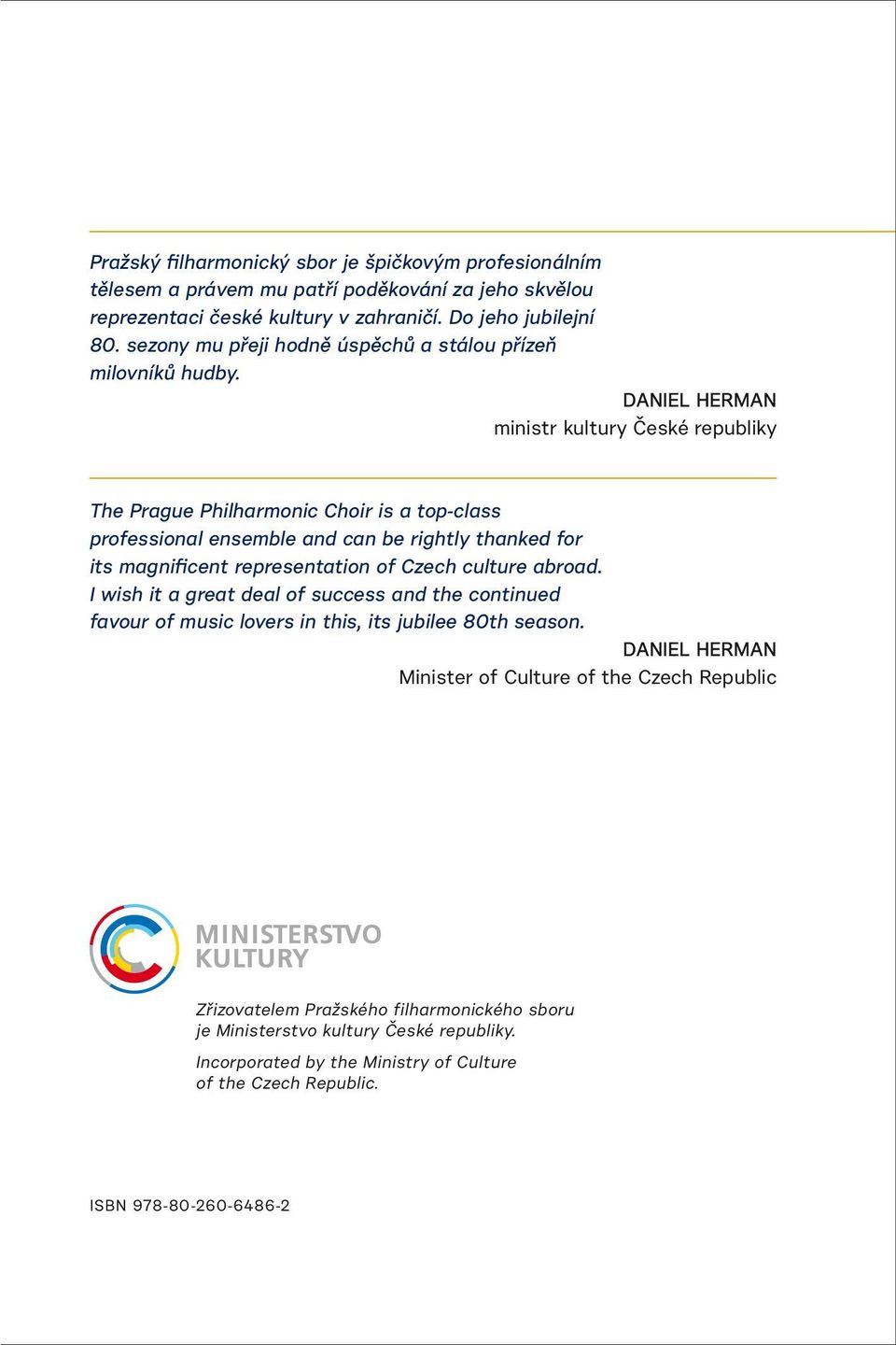 DANIEL HERMAN ministr kultury České republiky The Prague Philharmonic Choir is a top-class professional ensemble and can be rightly thanked for its magnificent representation of Czech culture