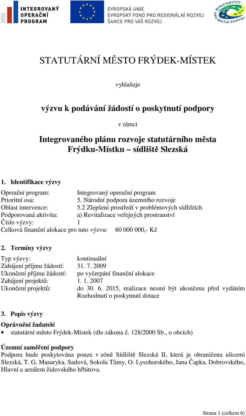 2 Zlepšení prostředí v problémových sídlištích Podporovaná aktivita: a) Revitalizace veřejných prostranství Číslo výzvy: 1 Celková finanční alokace pro tuto výzvu: 60 000 000,- Kč 2.