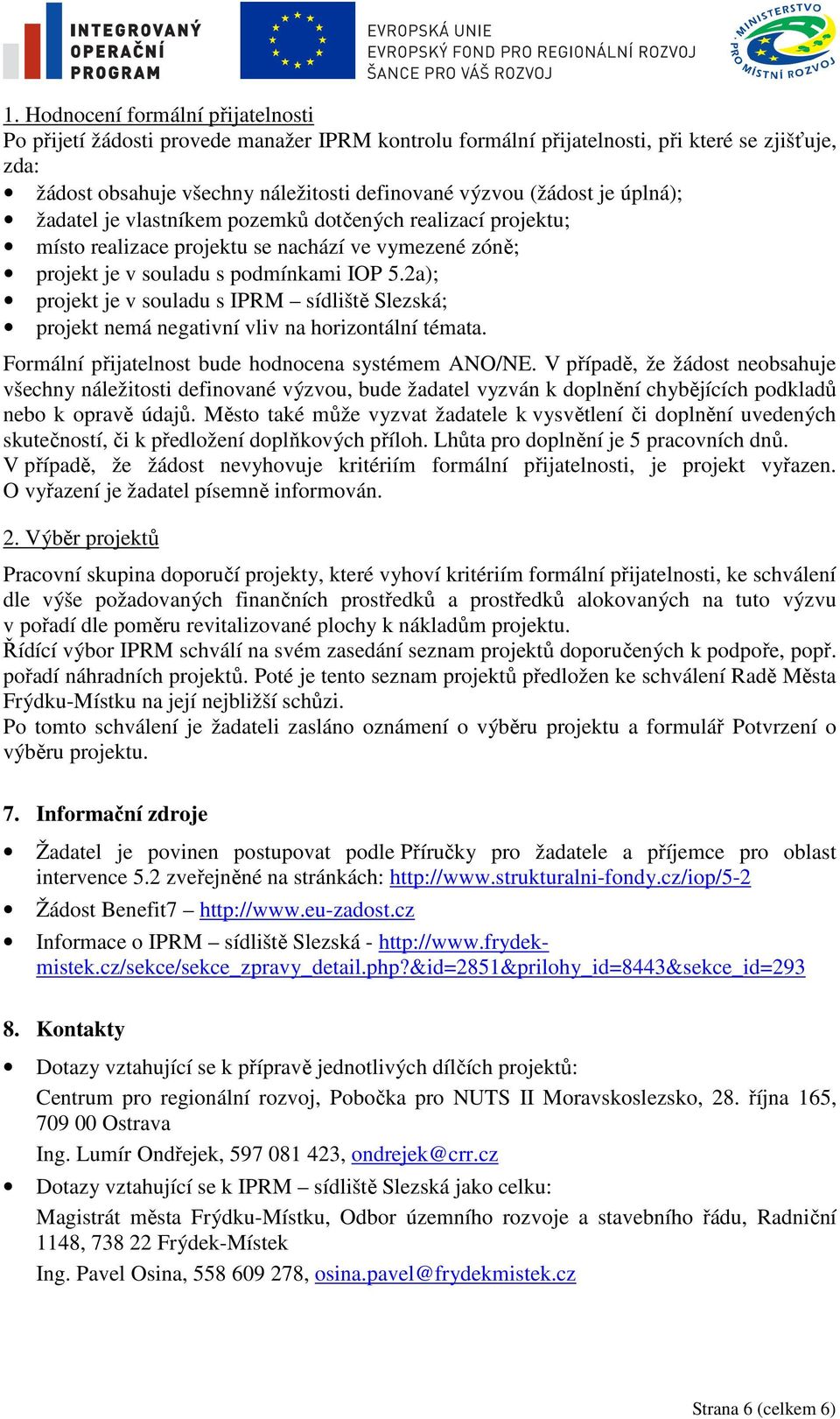 2a); projekt je v souladu s IPRM sídliště Slezská; projekt nemá negativní vliv na horizontální témata. Formální přijatelnost bude hodnocena systémem ANO/NE.