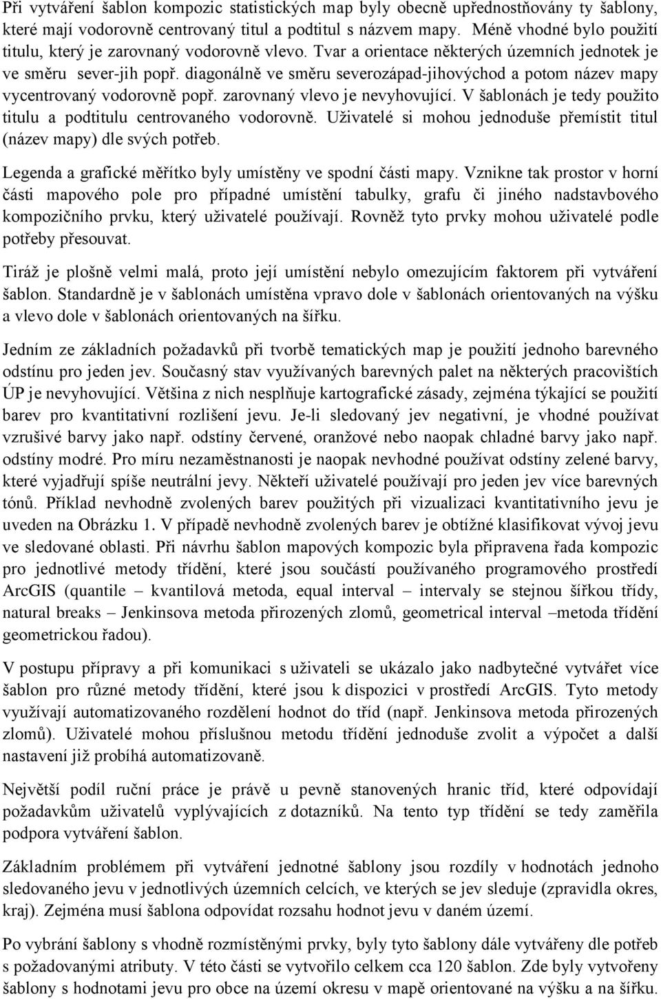 diagonálně ve směru severozápad-jihovýchod a potom název mapy vycentrovaný vodorovně popř. zarovnaný vlevo je nevyhovující. V šablonách je tedy použito titulu a podtitulu centrovaného vodorovně.