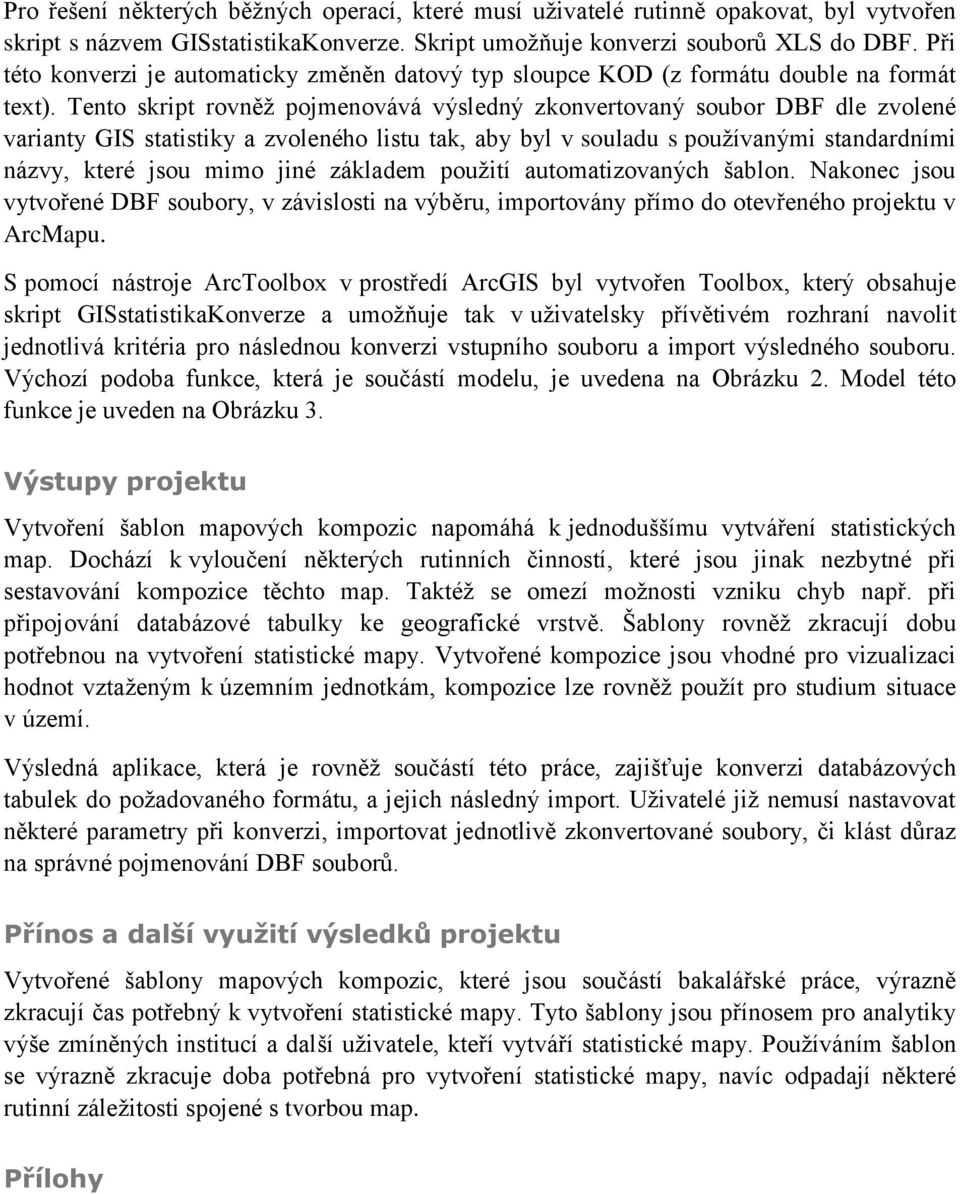 Tento skript rovněž pojmenovává výsledný zkonvertovaný soubor DBF dle zvolené varianty GIS statistiky a zvoleného listu tak, aby byl v souladu s používanými standardními názvy, které jsou mimo jiné