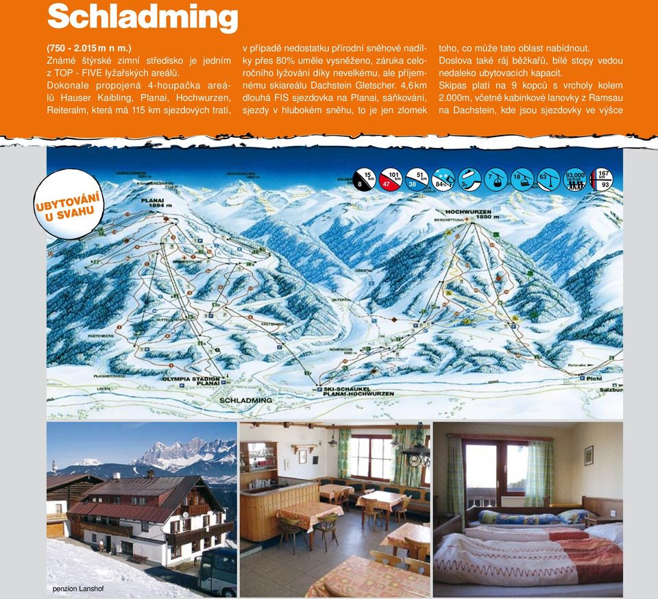 28 25 5 21 ročního lyžování díky nevelkému, ale příjemnému skiareálu Dachstein Gletscher.
