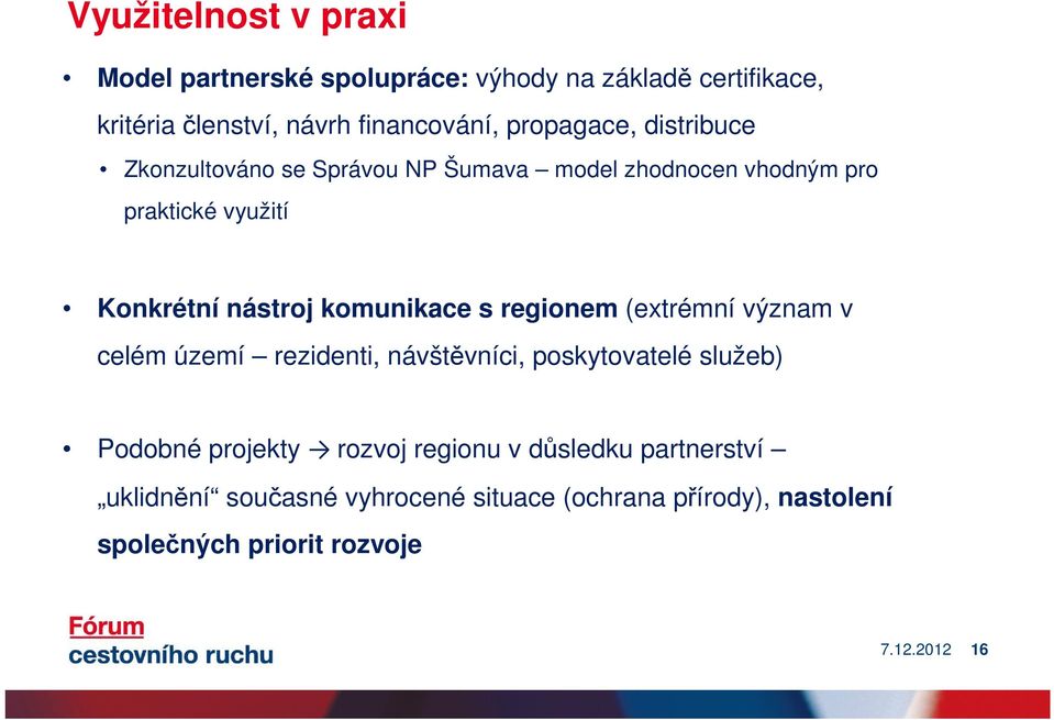 komunikace s regionem (extrémní význam v celém území rezidenti, návštěvníci, poskytovatelé služeb) Podobné projekty rozvoj